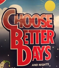 CHOOSE BETTER DAYS AND NIGHTS Trademark Image