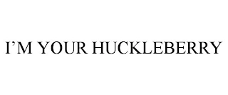 I'M YOUR HUCKLEBERRY Trademark Image