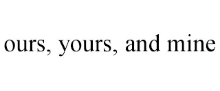 OURS, YOURS, AND MINE Trademark Image