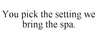 YOU PICK THE SETTING WE BRING THE SPA. Trademark Image
