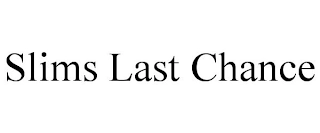 SLIMS LAST CHANCE Trademark Image