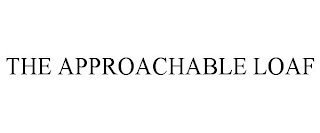 THE APPROACHABLE LOAF Trademark Image