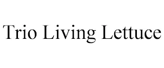 TRIO LIVING LETTUCE Trademark Image