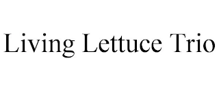 LIVING LETTUCE TRIO Trademark Image