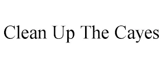 CLEAN UP THE CAYES Trademark Image