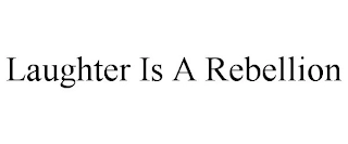 LAUGHTER IS A REBELLION Trademark Image