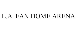 L.A. FAN DOME ARENA Trademark Image