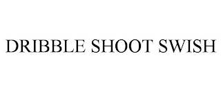 DRIBBLE SHOOT SWISH Trademark Image