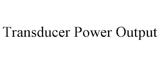 TRANSDUCER POWER OUTPUT Trademark Image