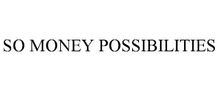 SO MONEY POSSIBILITIES Trademark Image