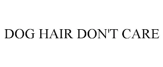 DOG HAIR DON'T CARE Trademark Image