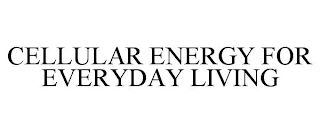 CELLULAR ENERGY FOR EVERYDAY LIVING Trademark Image
