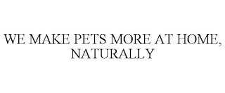 WE MAKE PETS MORE AT HOME, NATURALLY Trademark Image