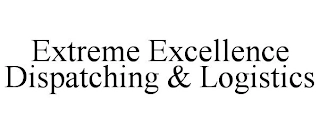 EXTREME EXCELLENCE DISPATCHING & LOGISTICS Trademark Image