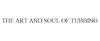 THE ART AND SOUL OF TUBBING Trademark Image