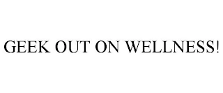 GEEK OUT ON WELLNESS! Trademark Image