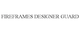 FIREFRAMES DESIGNER GUARD Trademark Image
