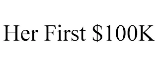 HER FIRST $100K Trademark Image