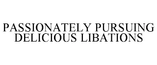 PASSIONATELY PURSUING DELICIOUS LIBATIONS Trademark Image