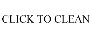 CLICK TO CLEAN Trademark Image