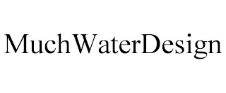 MUCHWATERDESIGN Trademark Image