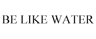 BE LIKE WATER Trademark Image