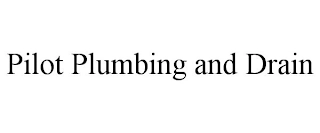 PILOT PLUMBING AND DRAIN Trademark Image