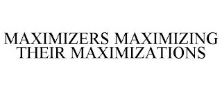 MAXIMIZERS MAXIMIZING THEIR MAXIMIZATIONS Trademark Image