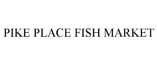 PIKE PLACE FISH MARKET Trademark Image