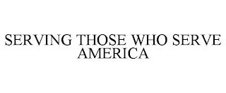 SERVING THOSE WHO SERVE AMERICA Trademark Image