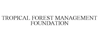 TROPICAL FOREST MANAGEMENT FOUNDATION Trademark Image