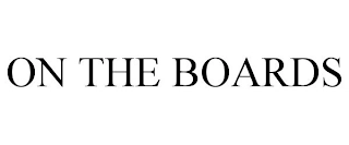 ON THE BOARDS Trademark Image