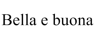 BELLA E BUONA Trademark Image