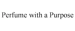 PERFUME WITH A PURPOSE Trademark Image