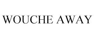 WOUCHE AWAY Trademark Image