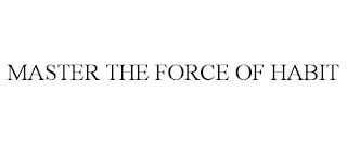 MASTER THE FORCE OF HABIT Trademark Image
