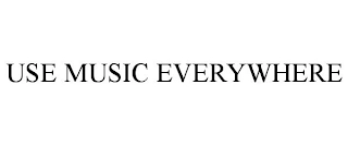 USE MUSIC EVERYWHERE Trademark Image