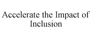 ACCELERATE THE IMPACT OF INCLUSION Trademark Image