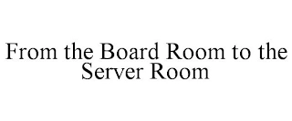 FROM THE BOARD ROOM TO THE SERVER ROOM Trademark Image