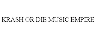 KRASH OR DIE MUSIC EMPIRE Trademark Image