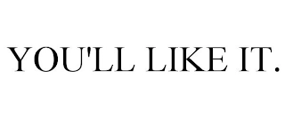 YOU'LL LIKE IT. Trademark Image