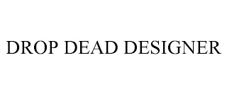 DROP DEAD DESIGNER Trademark Image