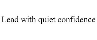 LEAD WITH QUIET CONFIDENCE Trademark Image