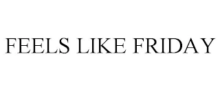FEELS LIKE FRIDAY Trademark Image