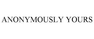 ANONYMOUSLY YOURS Trademark Image