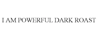I AM POWERFUL DARK ROAST Trademark Image