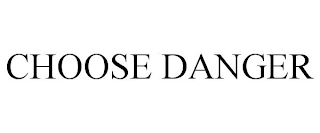 CHOOSE DANGER Trademark Image