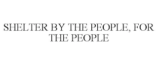 SHELTER BY THE PEOPLE, FOR THE PEOPLE Trademark Image