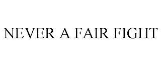NEVER A FAIR FIGHT Trademark Image