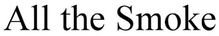 ALL THE SMOKE Trademark Image